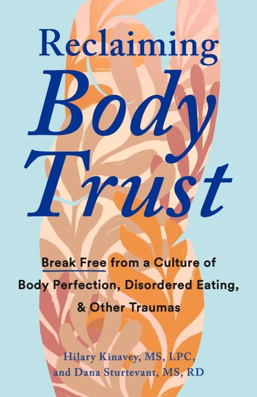 Break Free from a Culture of Body Perfection, Disordered Eating, and Other Traumas: Reclaiming Body Trust