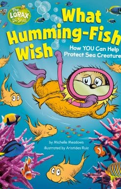 What Humming-Fish Wish: How YOU Can Help Protect Sea Creatures: A Dr. Seuss's The Lorax Nonfiction Book