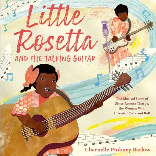 The Musical Story of Sister Rosetta Tharpe, the Woman Who Invented Rock and Roll: Little Rosetta and the Talking Guitar