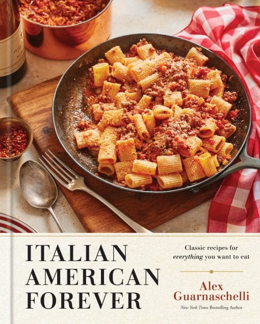 Classic Recipes for Everything You Want to Eat: A Cookbook: Italian American Forever