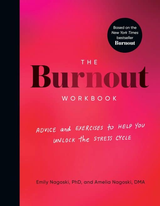 Advice and Exercises to Help You Unlock the Stress Cycle: The Burnout Workbook