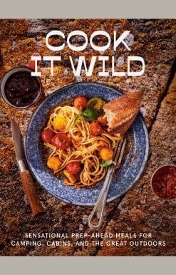 Sensational Prep-Ahead Meals for Camping, Cabins, and the Great Outdoors: A Cookbook: Cook It Wild