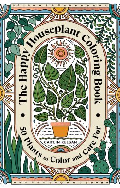 The Happy Houseplant Coloring Book: 50 Plants to Color and Care For: An Indoor Gardening Coloring Book
