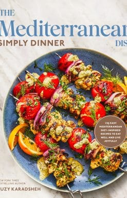 The Mediterranean Dish: Simply Dinner: 125 Easy Mediterranean Diet-Inspired Recipes to Eat Well and Live Joyfully: A Cookbook