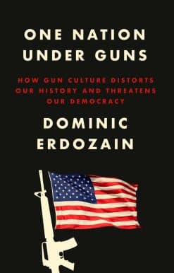 One Nation Under Guns: How Gun Culture Distorts Our History and Threatens Our Democracy