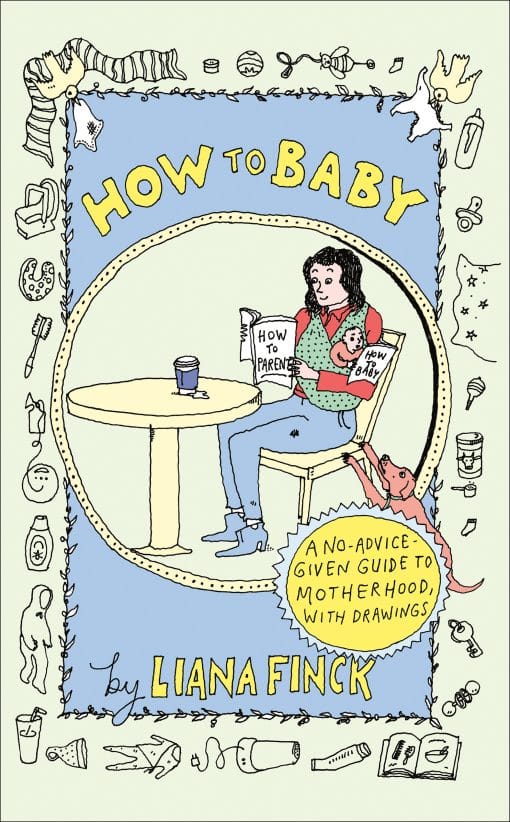 How to Baby: A No-Advice-Given Guide to Motherhood, with Drawings