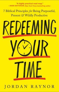 7 Biblical Principles for Being Purposeful, Present, and Wildly Productive: Redeeming Your Time