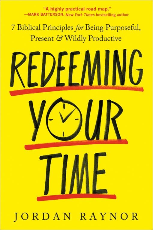 7 Biblical Principles for Being Purposeful, Present, and Wildly Productive: Redeeming Your Time