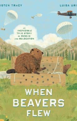 When Beavers Flew: An Incredible True Story of Rescue and Relocation