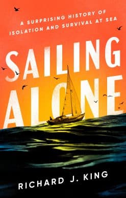 Sailing Alone: A Surprising History of Isolation and Survival at Sea