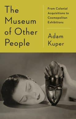 The Museum of Other People: From Colonial Acquisitions to Cosmopolitan Exhibitions