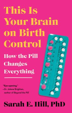 How the Pill Changes Everything: This Is Your Brain on Birth Control