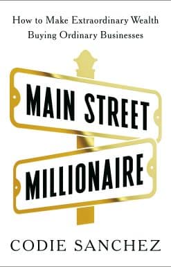 Main Street Millionaire: How to Make Extraordinary Wealth Buying Ordinary Businesses