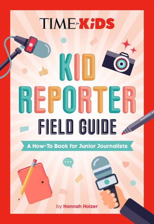 A How-To Book for Junior Journalists: TIME for Kids: Kid Reporter Field Guide