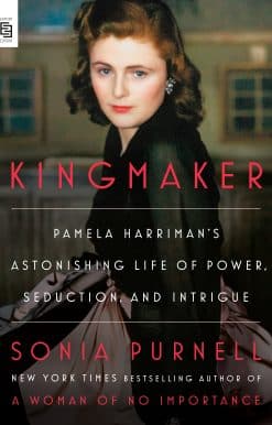 Kingmaker: Pamela Harriman's Astonishing Life of Power, Seduction, and Intrigue