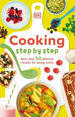Cooking Step By Step: More than 50 Delicious Recipes for Young Cooks