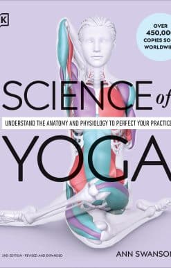Science of Yoga: Understand the Anatomy and Physiology to Perfect Your Practice