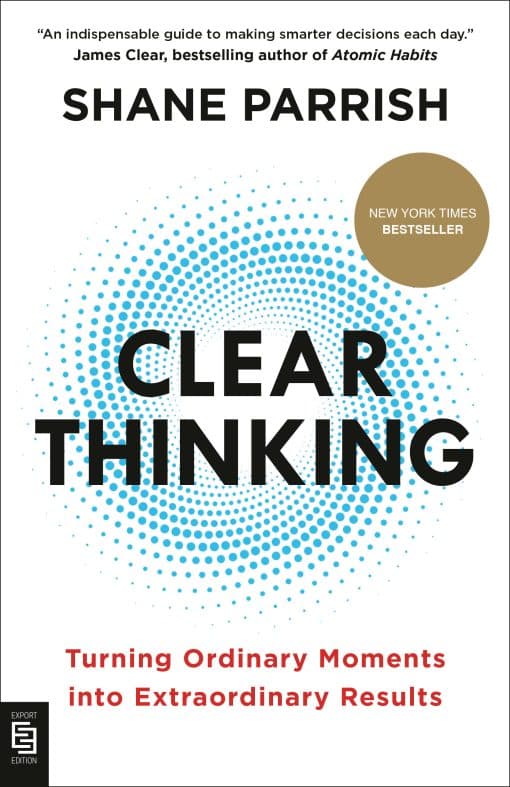 Clear Thinking: Turning Ordinary Moments into Extraordinary Results