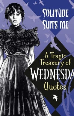 Solitude Suits Me: A Tragic Treasury of Wednesday Quotes