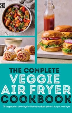 75 Vegetarian and Vegan-Friendly Recipes, Perfect for Your Air Fryer: The Complete Veggie Air Fryer Cookbook
