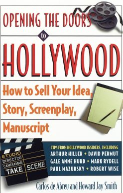 Opening the Doors to Hollywood: How to Sell Your Idea, Story, Screenplay, Manuscript