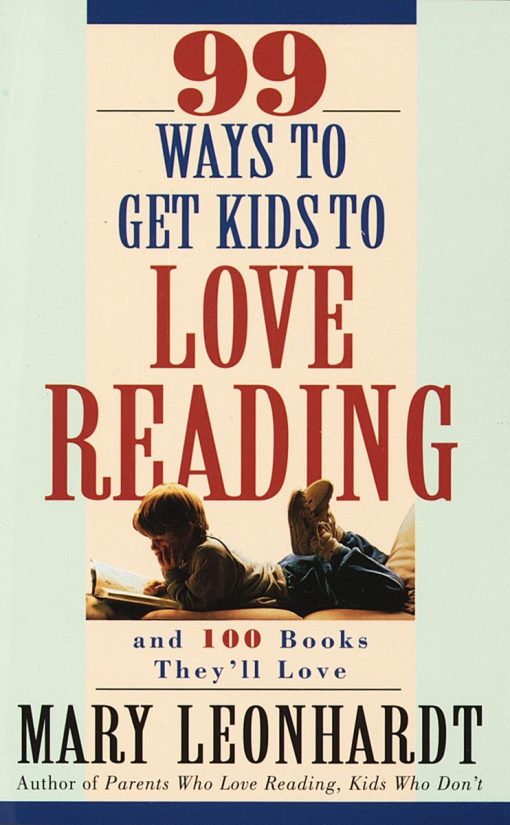 And 100 Books They'll Love: 99 Ways to Get Kids to Love Reading