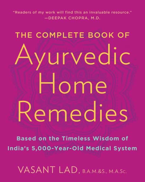 The Complete Book of Ayurvedic Home Remedies: Based on the Timeless Wisdom of India's 5,000-Year-Old Medical System