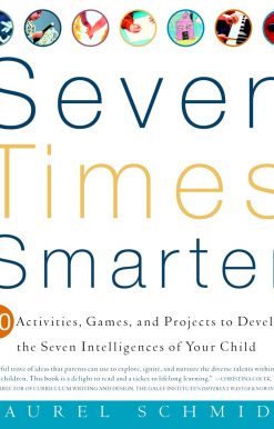 Seven Times Smarter: 50 Activities, Games, and Projects to Develop the Seven Intelligences of Your Child