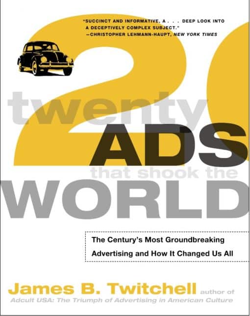 Twenty Ads That Shook the World: The Century's Most Groundbreaking Advertising and How It Changed Us All