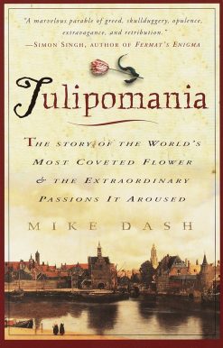 Tulipomania: The Story of the World's Most Coveted Flower & the Extraordinary Passions It Aroused