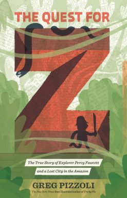 The Quest for Z: The True Story of Explorer Percy Fawcett and a Lost City in the Amazon