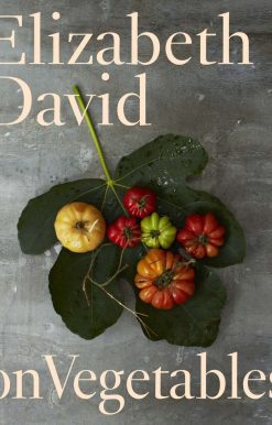 Elizabeth David on Vegetables: A Cookbook