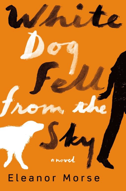 A Novel: White Dog Fell from the Sky