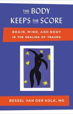 Brain, Mind, and Body in the Healing of Trauma: The Body Keeps the Score