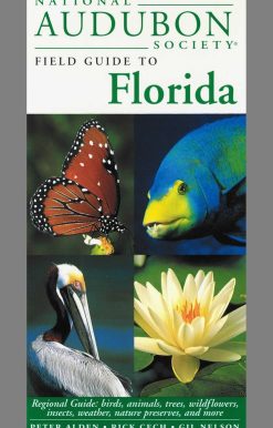 National Audubon Society Field Guide to Florida: Regional Guide: Birds, Animals, Trees, Wildflowers, Insects, Weather, Nature Preserves, and More