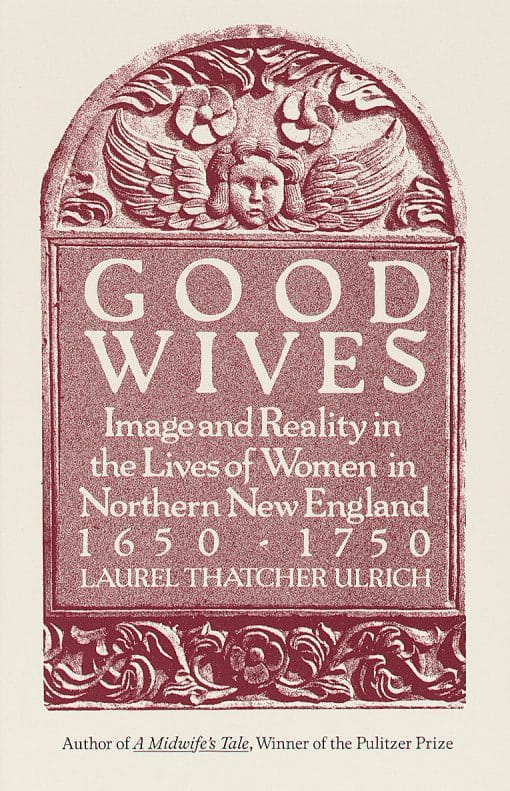 Good Wives: Image and Reality in the Lives of Women in Northern New England, 1650-1750