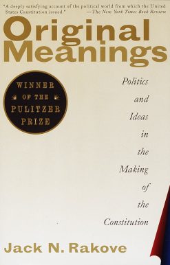 Politics and Ideas in the Making of the Constitution (Pulitzer Prize Winner): Original Meanings