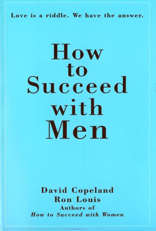 Love Is a Riddle. We Have the Answer: How to Succeed with Men