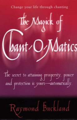 The Magick of Chant-O-Matics: Change Your Life Through Chanting