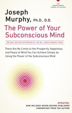 The Power of Your Subconscious Mind: There Are No Limits to the Prosperity, Happiness, and Peace of Mind You Can Achieve Simply by Using the Power of the Subconscious Mind, Updated