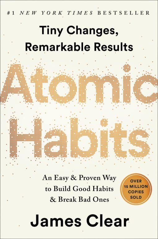 An Easy & Proven Way to Build Good Habits & Break Bad Ones: Atomic Habits