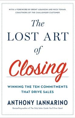 The Lost Art of Closing: Winning the Ten Commitments That Drive Sales