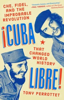 Che, Fidel, and the Improbable Revolution That Changed World History: Cuba Libre!