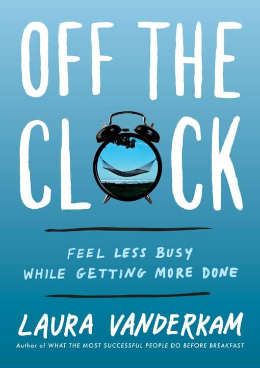 Off the Clock: Feel Less Busy While Getting More Done