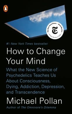 How to Change Your Mind: What the New Science of Psychedelics Teaches Us About Consciousness, Dying, Addiction, Depression, and Transcendence