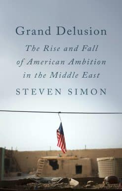 Grand Delusion: The Rise and Fall of American Ambition in the Middle East