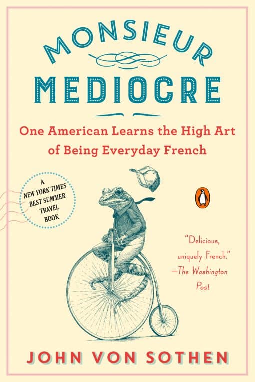 One American Learns the High Art of Being Everyday French: Monsieur Mediocre