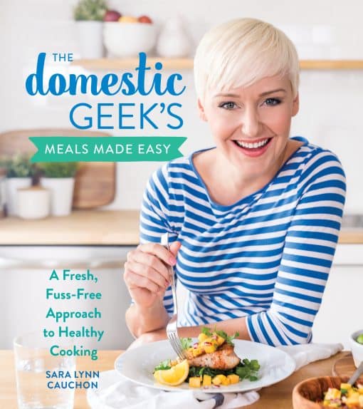 A Fresh, Fuss-Free Approach to Healthy Cooking: A Cookbook: The Domestic Geek's Meals Made Easy