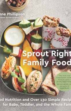 Sprout Right Family Food: Good Nutrition and Over 130 Simple Recipes for Baby, Toddler, and the Whole Family: A Cookbook
