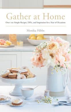 Gather at Home: Over 100 Simple Recipes, DIYs, and Inspiration for a Year of Occasions